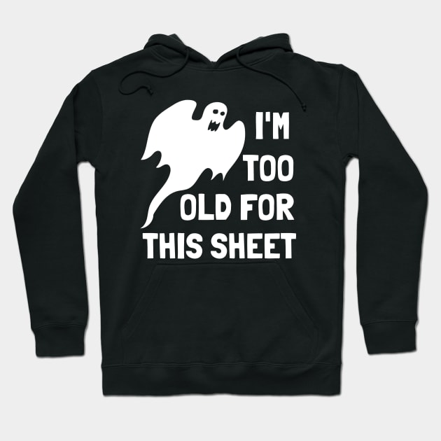 I'm Too Old For This Sheet Funny Halloween Hoodie by PowderShot